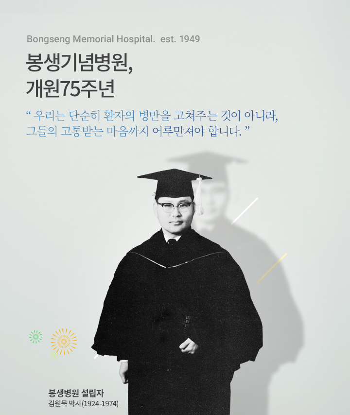 Bongseng Memorial Hospital. est. 1949, 봉생기념병원, 개원75주년, 우리는 단순히 환자의 병만을 고쳐주는 것이 아니라, 그들의 고통받는 마음까지 어루만줘야 합니다. 봉생기념병원 설립자 김원묵 박사(1924-1974), 자세히 보기